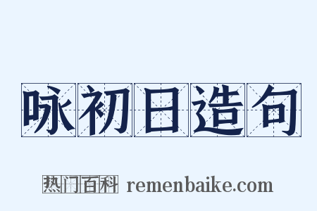 咏初日造句是什么意思的图片